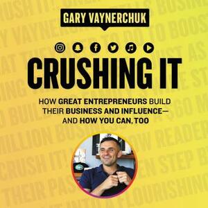 Crushing It!: How Great Entrepreneurs Build Their Business and Influence—and How You Can, Too by Gary Vaynerchuk