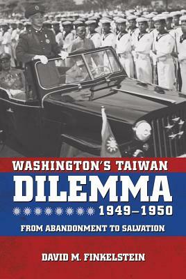 Washington's Taiwan Dilemma, 1949-1950: From Abandonment to Salvation by David M. Finkelstein
