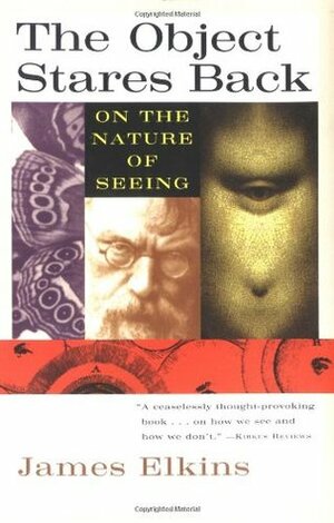 The Object Stares Back: On the Nature of Seeing by James Elkins