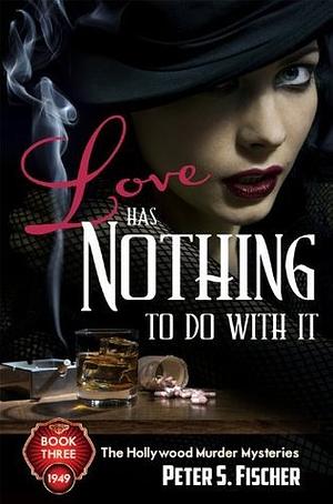 Love Has Nothing to Do with It by Peter S. Fischer