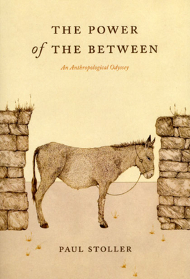 The Power of the Between: An Anthropological Odyssey by Paul Stoller