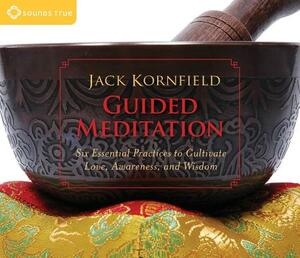 Guided Meditation: Six Essential Practices to Cultivate Love, Awareness, and Wisdom by Jack Kornfield