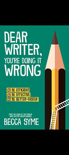 Dear Writer, You're Doing It Wrong by Becca Syme