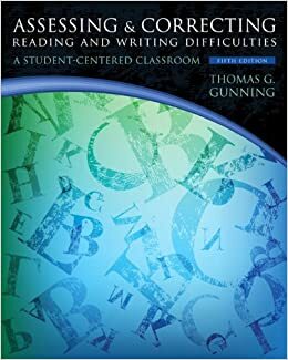 Assessing and Correcting Reading and Writing Difficulties: A Student-Centered Classroom by Thomas G. Gunning