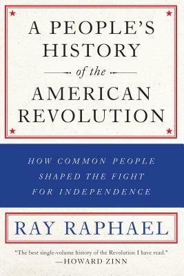 A People's History of the American Revolution: How Common People Shaped the Fight for Independence by Ray Raphael