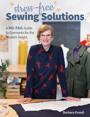 Stress-Free Sewing Solutions: A No-Fail Guide to Garments for the Modern Sewist by Barbara Emodi