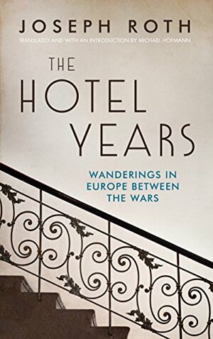 The Hotel Years: Wanderings in Europe between the Wars by Joseph Roth
