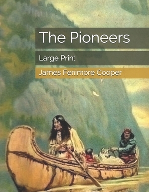 The Pioneers: Large Print by James Fenimore Cooper