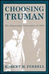 Choosing Truman: The Democratic Convention Of 1944 by Robert H. Ferrell