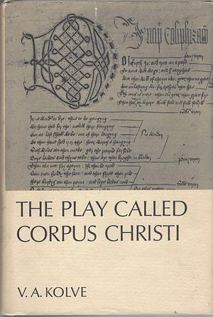 The Play Called Corpus Christi by V. A. Kolve