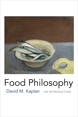 Food Philosophy: An Introduction by David M. Kaplan