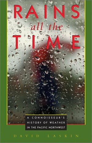 Rains All the Time: A Connoisseur's History of Weather in the Pacific Northwest by David Laskin