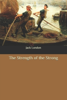 The Strength of the Strong by Jack London