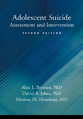 Adolescent Suicide: Assessment and Intervention by Morton M. Silverman, David A. Jobes, Alan L. Berman