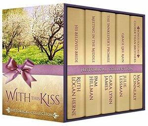 With This Kiss Historical Collection, Five Beautiful Christian Stories By Beloved Historical Romance Authors by Mary Connealy, Julie Lessman, Cara Lynn James, Pam Hillman, Ruth Logan Herne