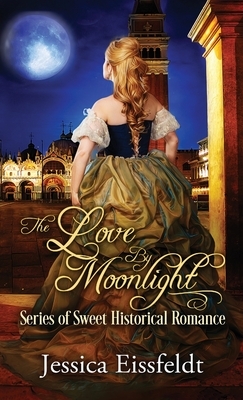 Love By Moonlight: A Boxed Set: (The Love By Moonlight Series of Sweet Historical Romance Book 3) by Jessica Eissfeldt