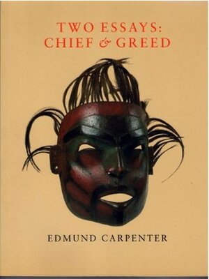 Two Essays : Chief and Greed by Edmund Carpenter