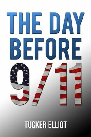 The Day Before 9/11 by Tucker Elliot