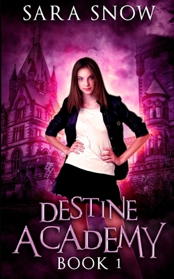 Destine Academy Book 1 by Sara Snow