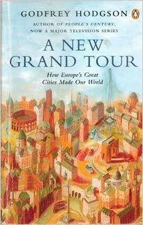 A New Grand Tour: How Europe's Great Cities Made Our World by Godfrey Hodgson