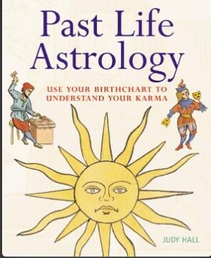 Past Life Astrology: Use Your Birthchart to Understand Your Karma by Judy Hall