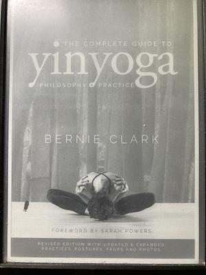 The Complete Guide to Yin Yoga: The Philosophy and Practice of Yin Yoga by Sarah Powers, Bernie Clark