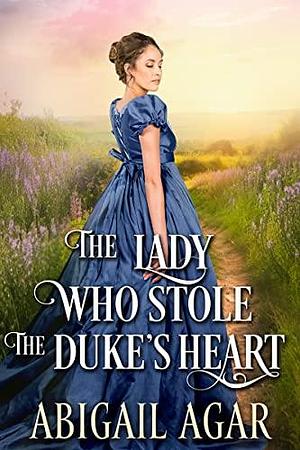 The Lady Who Stole the Duke's Heart: A Historical Regency Romance Novel by Abigail Agar, Abigail Agar