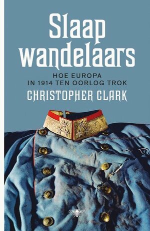 Slaapwandelaars: Hoe Europa in 1914 ten oorlog trok by Christopher Clark
