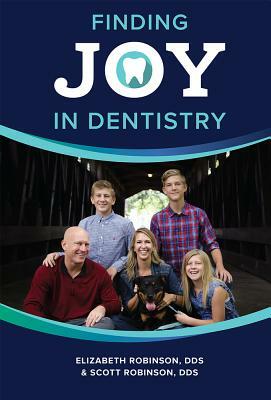 Finding Joy in Dentistry by Elizabeth Robinson, Scott Robinson