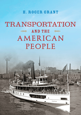 Transportation and the American People by H. Roger Grant