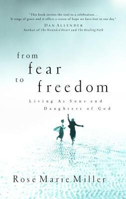 From Fear to Freedom: Living as Sons and Daughters of God by Rose Marie Miller