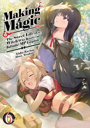 Making Magic: The Sweet Life of a Witch Who Knows an Infinite MP Loophole Volume 6 by Aloha Zachou