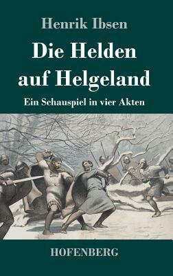 Die Helden auf Helgeland: Ein Schauspiel in vier Akten by Henrik Ibsen