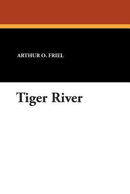 Tiger River by Arthur O. Friel