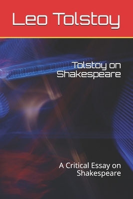 Tolstoy on Shakespeare: A Critical Essay on Shakespeare by Leo Tolstoy