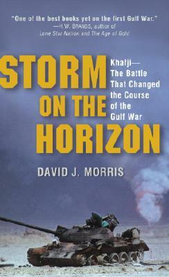 Storm on the Horizon: Khafji--The Battle That Changed the Course of the Gulf War by David Morris