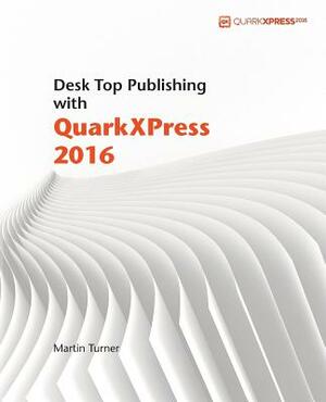 Desk Top Publishing with QuarkXPress 2016 by Martin Turner