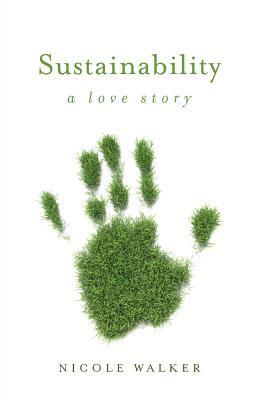 Sustainability: A Love Story by Nicole Walker