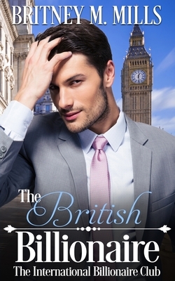 The British Billionaire: A Beauty & the Beast Retelling by Britney M. Mills