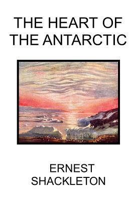 The Heart of the Antarctic by Ernest Shackleton