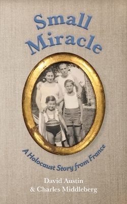 Small Miracle: A Holocaust Story from France by Charles Louis Middleberg, David Austin