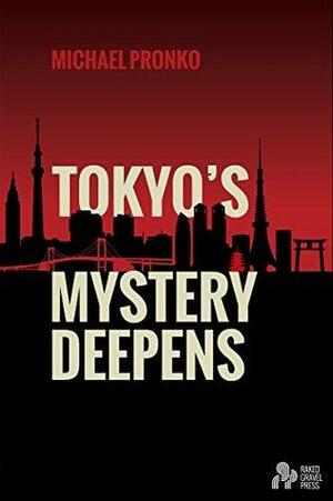 Tokyo's Mystery Deepens: Essays on Tokyo by Michael Pronko