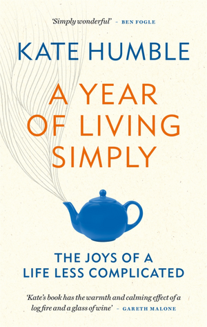 A Year of Living Simply: The Joys of a Life Less Complicated by Kate Humble