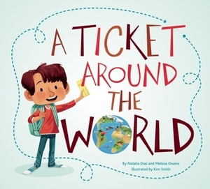 A Ticket Around the World by Melissa Owens, Kim Smith, Natalia Diaz