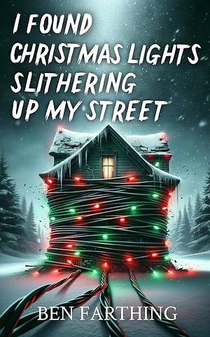 I Found Christmas Lights Slithering Up My Street by Ben Farthing