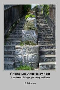 Finding Los Angeles By Foot: Stairstreet, bridge, pathway and lane by Bob Inman