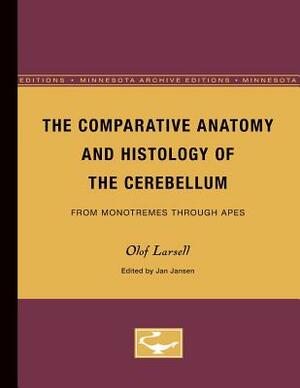 The Comparative Anatomy and Histology of the Cerebellum: From Monotremes Through Apes by Olof Larsell