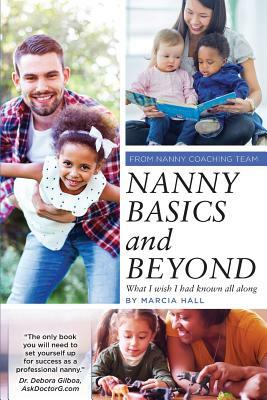 Nanny Basics and Beyond: What I wish I had known all along by Marcia Hall