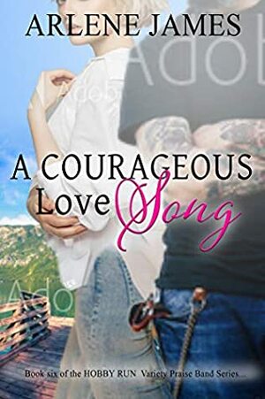 A Courageous Love Song: Book 6 of the HOBBY RUN Variety Praise Band Book Series by Arlene James