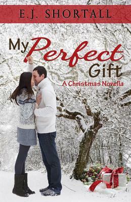 My Perfect Gift: A Christmas Novella by E.J. Shortall